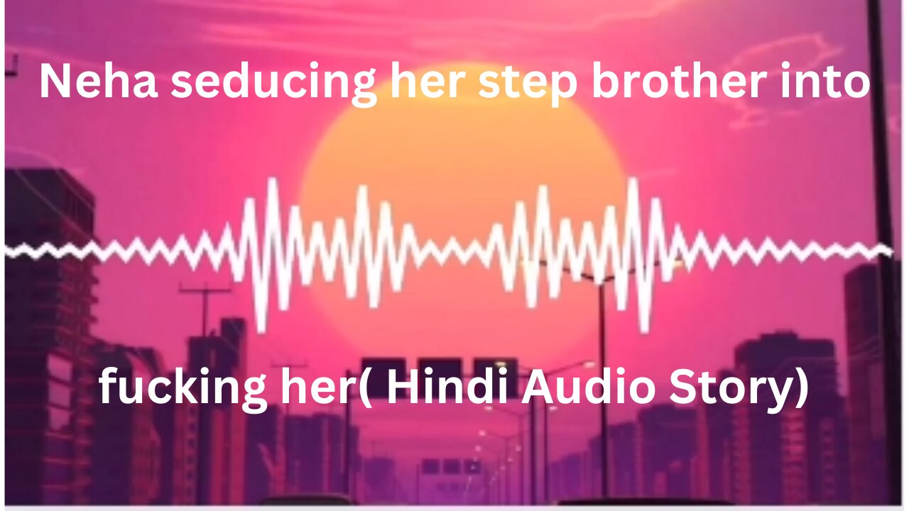 Sister Hindi Sex Story - Neha seducing her step brother into fucking her( Hindi Audio Story)